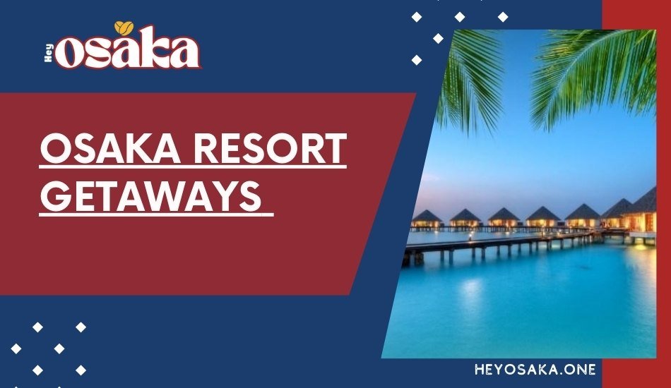 Osaka Resort Escapes: Best Getaway Destinations 2024