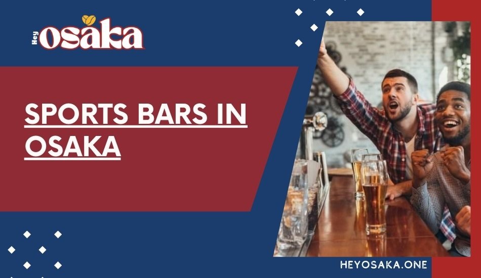 Osaka Sports Bars: Watch Games & Enjoy the Atmosphere