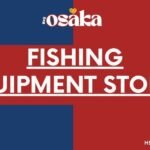 Fishing Equipment Stores in Osaka: A Guide to Best Fishing Equipment Stores in Osaka